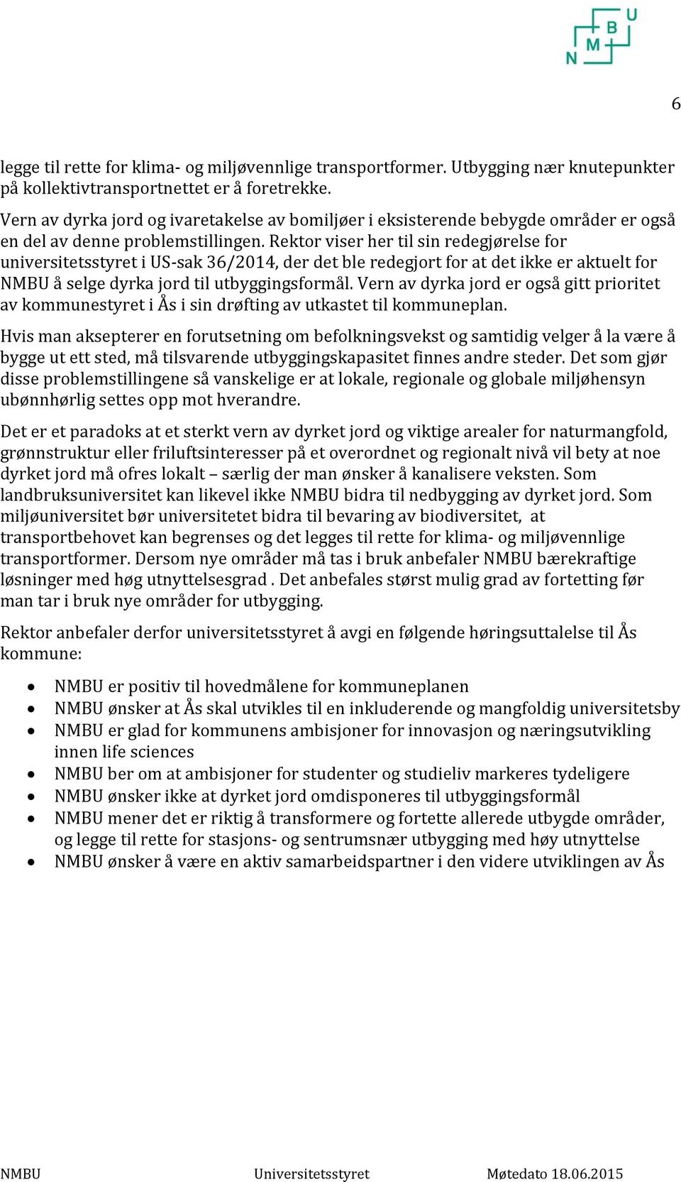 Rektor viser her til sin redegjørelse for universitetsstyret i US-sak 36/2014, der det ble redegjort for at det ikke er aktuelt for NMBU å selge dyrka jord til utbyggingsformål.