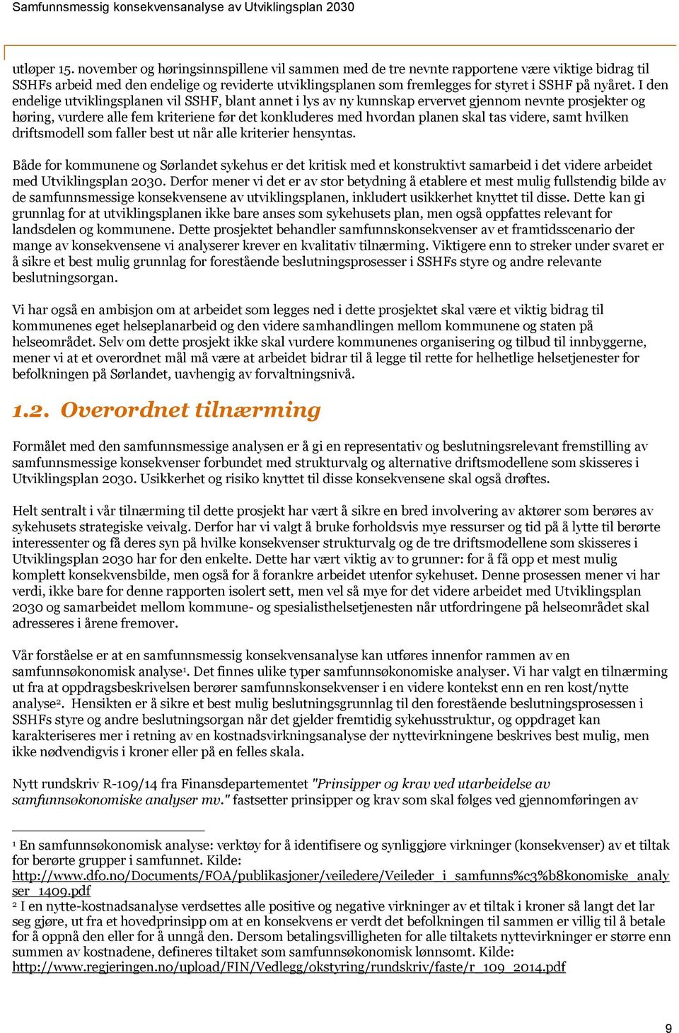 I den endelige utviklingsplanen vil SSHF, blant annet i lys av ny kunnskap ervervet gjennom nevnte prosjekter og høring, vurdere alle fem kriteriene før det konkluderes med hvordan planen skal tas