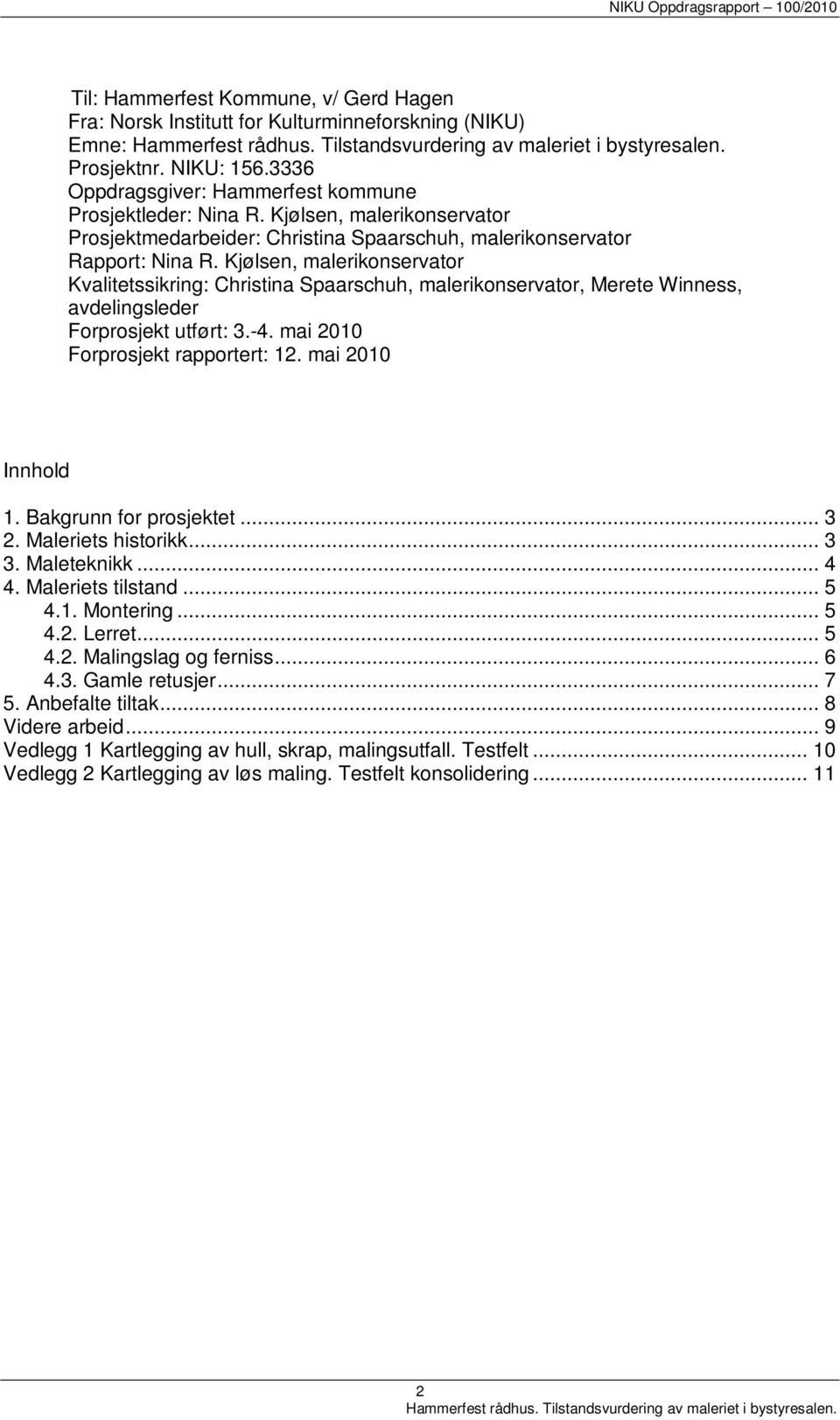 Kjølsen, malerikonservator Kvalitetssikring: Christina Spaarschuh, malerikonservator, Merete Winness, avdelingsleder Forprosjekt utført: 3.-4. mai 2010 Forprosjekt rapportert: 12. mai 2010 Innhold 1.