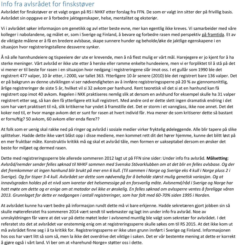 Vi samarbeider med våre kolleger i nabolandene, og målet er, som i Sverige og Finland, å bevare og forbedre rasen med perspektiv på framtida.