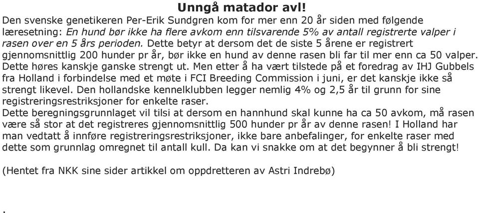 perioden. Dette betyr at dersom det de siste 5 årene er registrert gjennomsnittlig 200 hunder pr år, bør ikke en hund av denne rasen bli far til mer enn ca 50 valper.