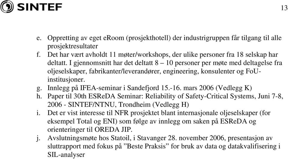 -16. mars 2006 (Vedlegg K) h. Paper til 30th ESReDA Seminar: Reliability of Safety-Critical Systems, Juni 7-8, 2006 - SINTEF/NTNU, Trondheim (Vedlegg H) i.
