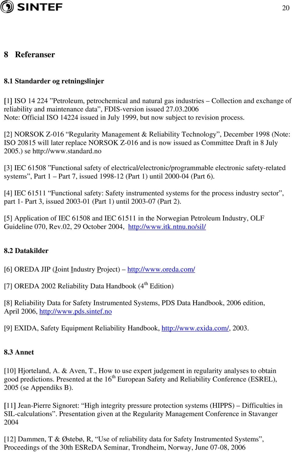 [2] NORSOK Z-016 Regularity Management & Reliability Technology, December 1998 (Note: ISO 20815 will later replace NORSOK Z-016 and is now issued as Committee Draft in 8 July 2005.) se http://www.