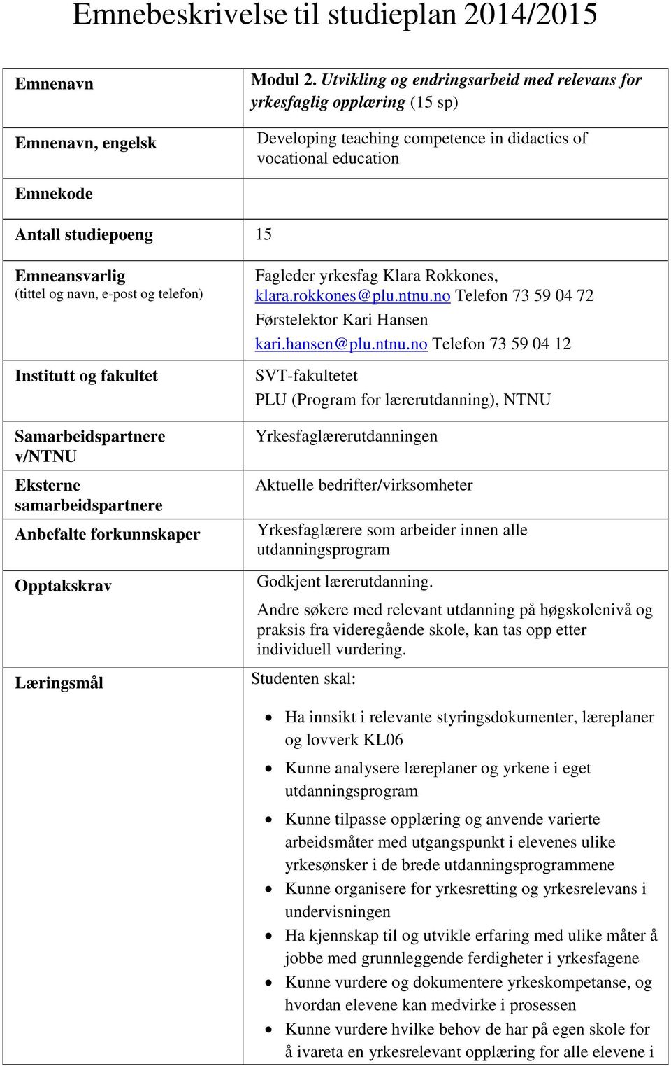 navn, e-post og telefon) Institutt og fakultet Samarbeidspartnere v/ntnu Eksterne samarbeidspartnere Anbefalte forkunnskaper Opptakskrav Læringsmål Fagleder yrkesfag Klara Rokkones, klara.