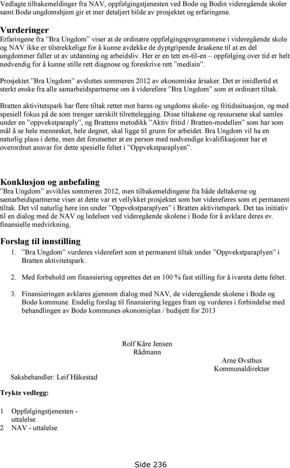 ungdommer faller ut av utdanning og arbeidsliv. Her er en tett en-til-en oppfølging over tid er helt nødvendig for å kunne stille rett diagnose og foreskrive rett medisin.