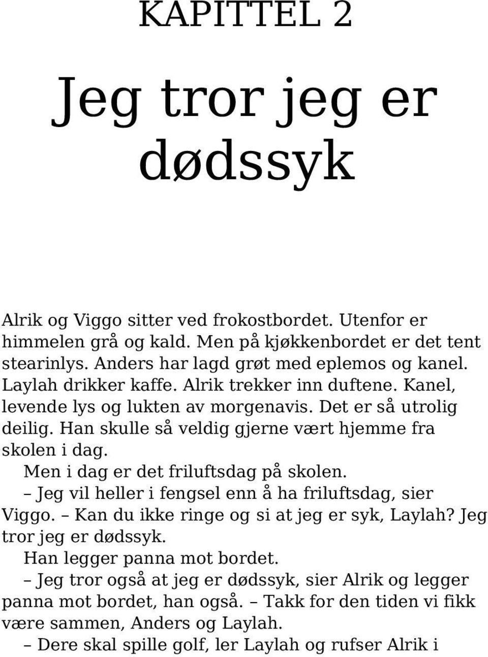 Han skulle så veldig gjerne vært hjemme fra skolen i dag. Men i dag er det friluftsdag på skolen. Jeg vil heller i fengsel enn å ha friluftsdag, sier Viggo.