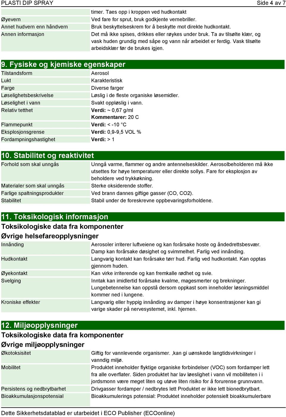 Taes opp i kroppen ved hudkontakt Ved fare for sprut, bruk godkjente vernebriller. Bruk beskyttelseskrem for å beskytte mot direkte hudkontakt. Det må ikke spises, drikkes eller røykes under bruk.