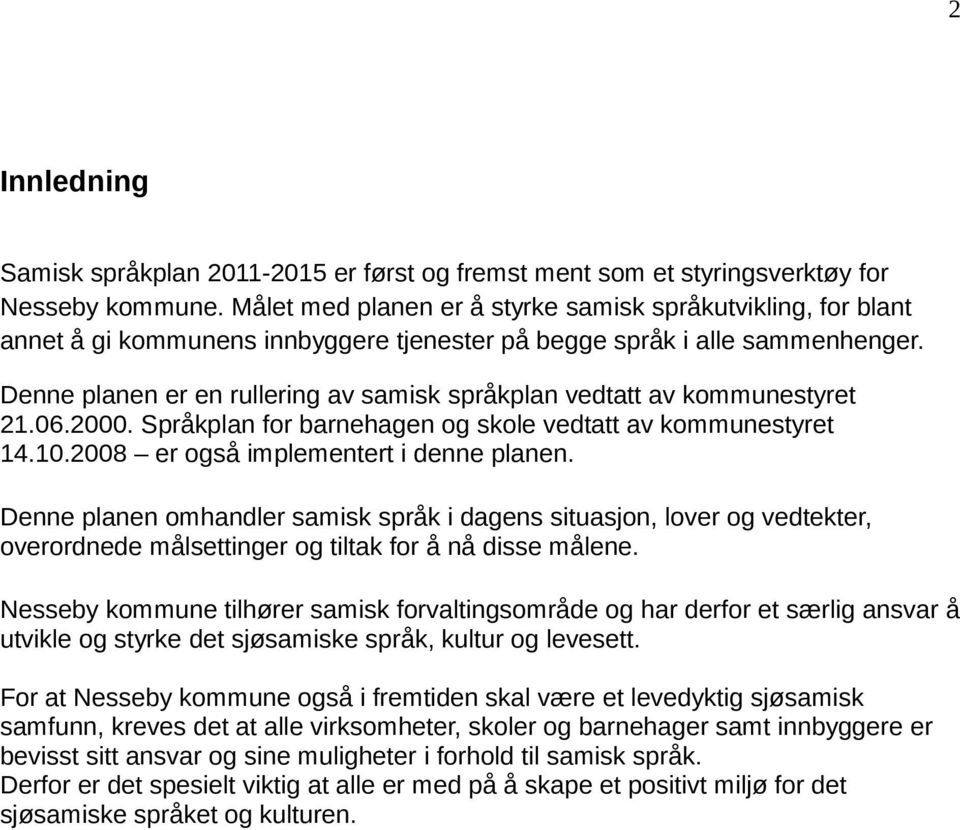 Denne planen er en rullering av samisk språkplan vedtatt av kommunestyret 21.06.2000. Språkplan for barnehagen og skole vedtatt av kommunestyret 14.10.2008 er også implementert i denne planen.