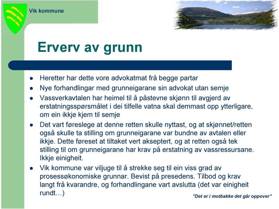 om grunneigarane var bundne av avtalen eller ikkje. Dette føreset at tiltaket vert akseptert, og at retten også tek stilling til om grunneigarane har krav på erstatning av vassressursane.