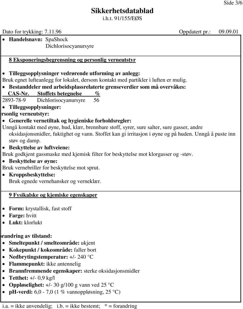 Stoffets betegnelse % 2893-78-9 56 Tilleggsopplysninger: Personlig verneutstyr: Generelle vernetiltak og hygieniske forholdsregler: Unngå kontakt med øyne, hud, klær, brennbare stoff, syrer, sure