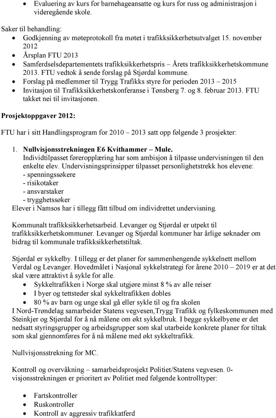 Forslag på medlemmer til Trygg Trafikks styre for perioden 2013 2015 Invitasjon til Trafikksikkerhetskonferanse i Tønsberg 7. og 8. februar 2013. FTU takket nei til invitasjonen.