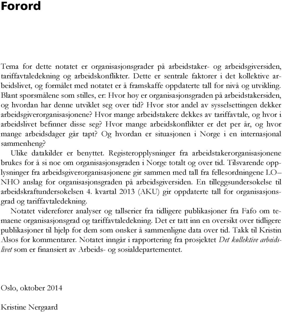 Blant spørsmålene som stilles, er: Hvor høy er organisasjonsgraden på arbeidstakersiden, og hvordan har denne utviklet seg over tid?