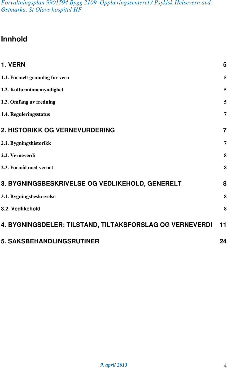 Formål med vernet 8 3. BYGNINGSBESKRIVELSE OG VEDLIKEHOLD, GENERELT 8 3.1. Bygningsbeskrivelse 8 3.2.