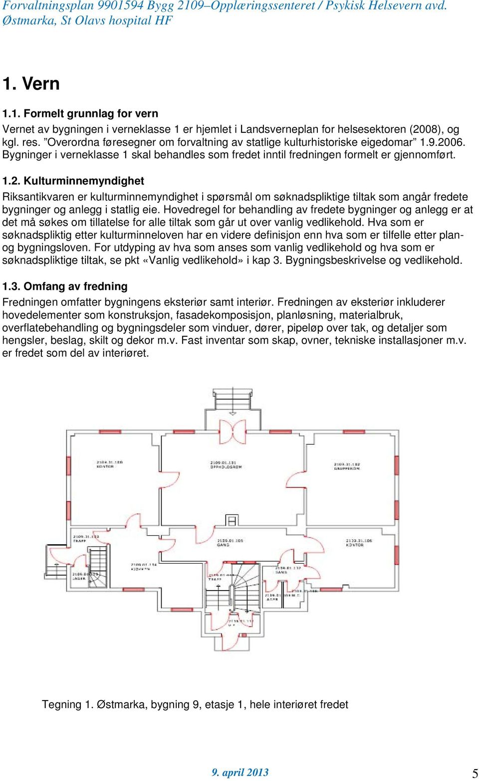 06. Bygninger i verneklasse 1 skal behandles som fredet inntil fredningen formelt er gjennomført. 1.2.