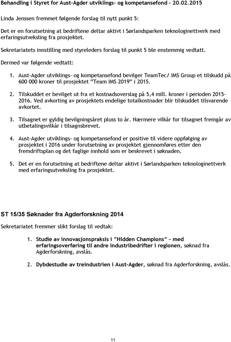 Aust-Agder utviklings- og kompetansefond bevilger TeamTec/ IMS Group et tilskudd på 600 000 kroner til prosjektet Team IMS 2019 i 2015. 2. Tilskuddet er bevilget ut fra et kostnadsoverslag på 5,4 mill.