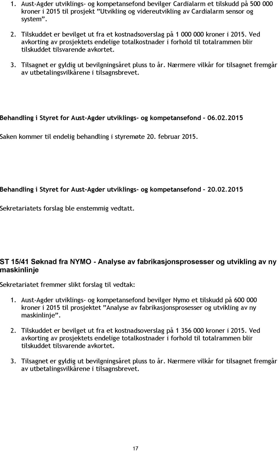 Nærmere vilkår for tilsagnet fremgår av utbetalingsvilkårene i tilsagnsbrevet. ST 15/41 Søknad fra NYMO - Analyse av fabrikasjonsprosesser og utvikling av ny maskinlinje 1.