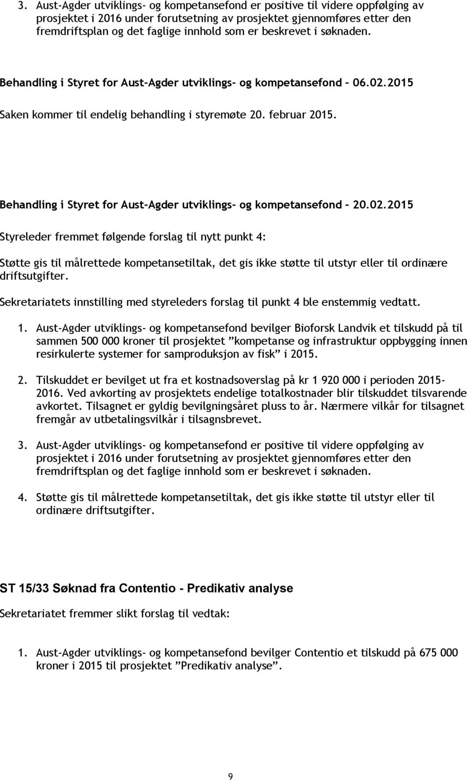 Sekretariatets innstilling med styreleders forslag til punkt 4 ble enstemmig vedtatt. 1.