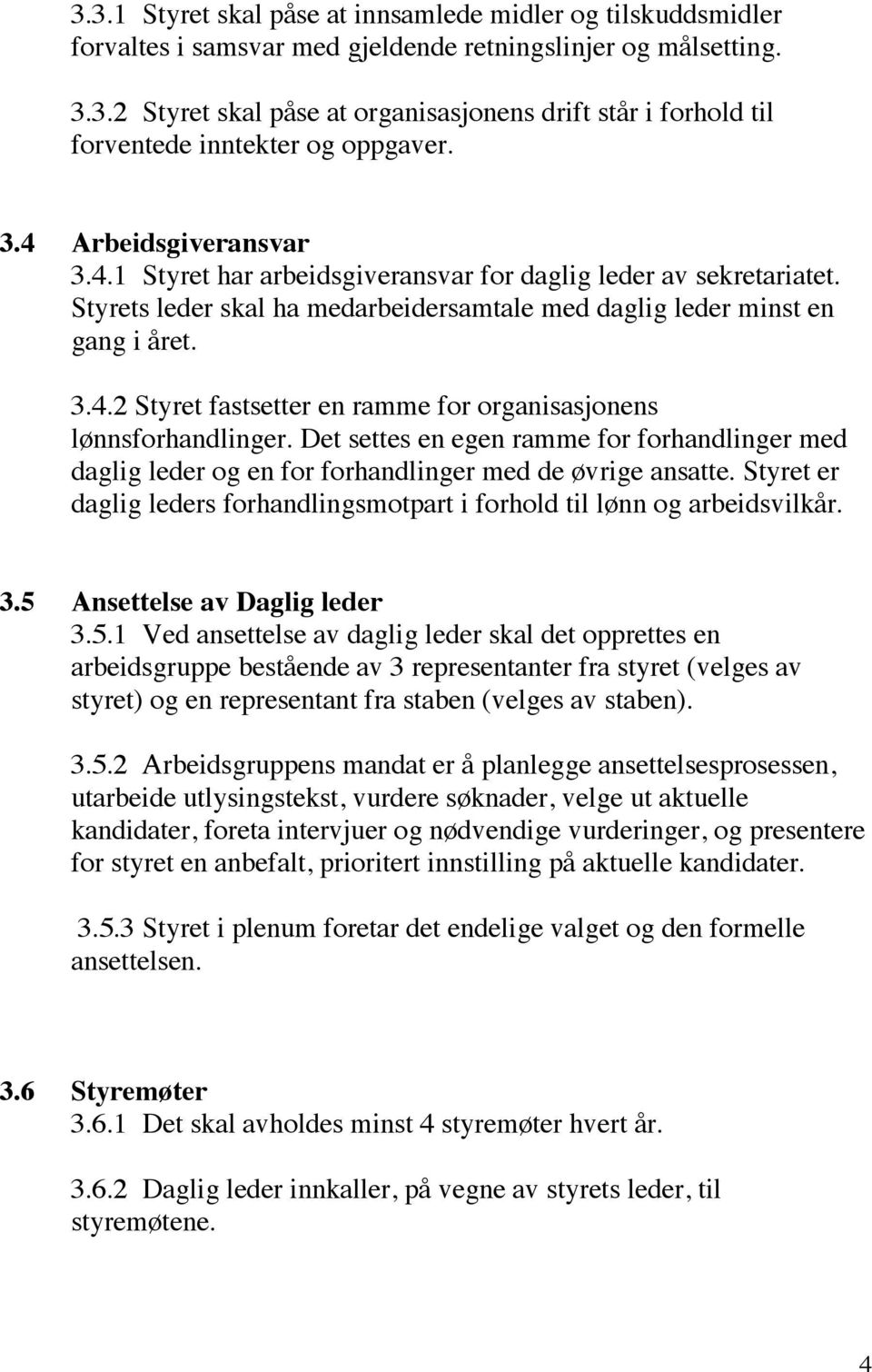 Det settes en egen ramme for forhandlinger med daglig leder og en for forhandlinger med de øvrige ansatte. Styret er daglig leders forhandlingsmotpart i forhold til lønn og arbeidsvilkår. 3.