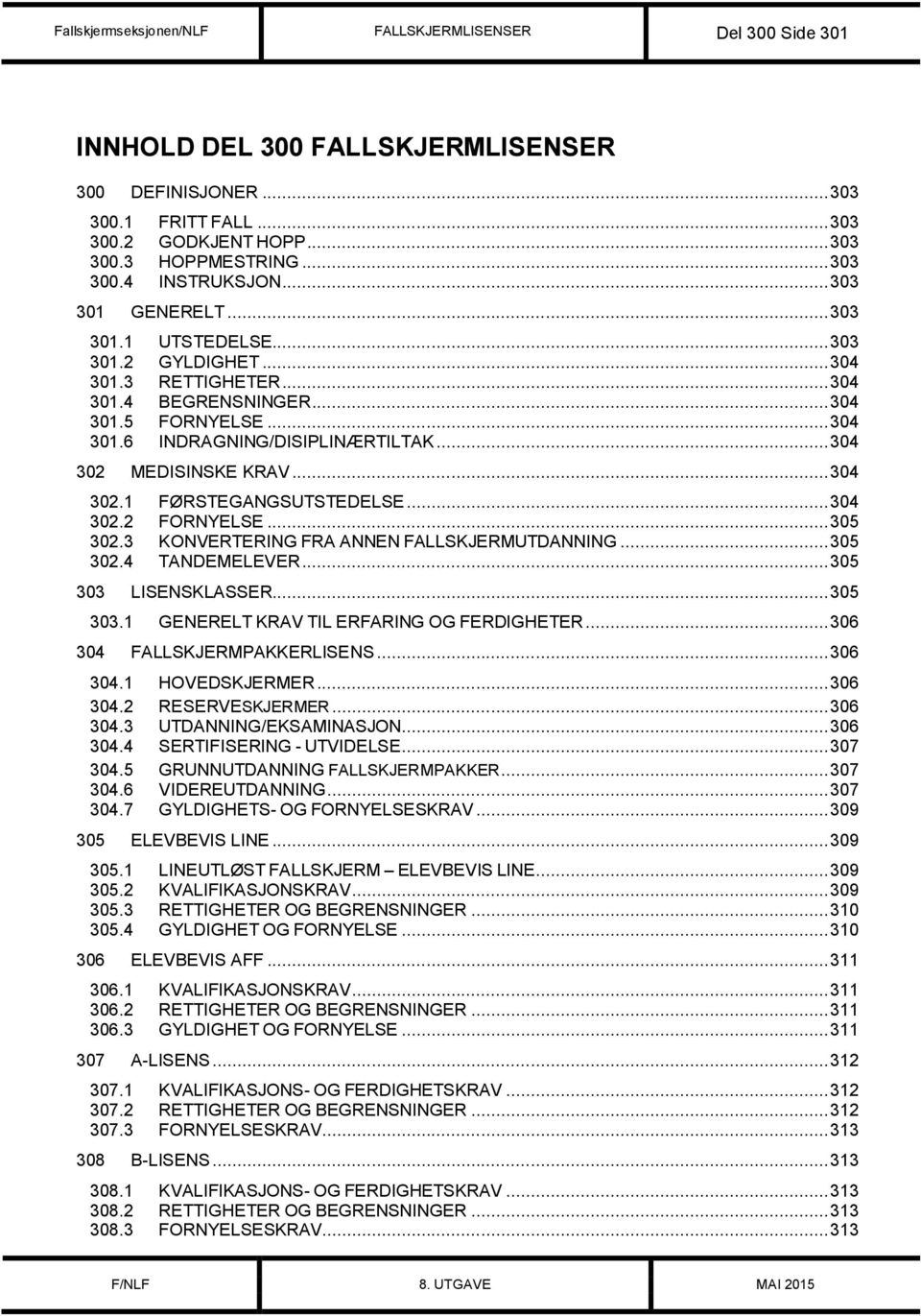 .. 304 302 MEDISINSKE KRAV... 304 302.1 FØRSTEGANGSUTSTEDELSE... 304 302.2 FORNYELSE... 305 302.3 KONVERTERING FRA ANNEN FALLSKJERMUTDANNING... 305 302.4 TANDEMELEVER... 305 303 LISENSKLASSER.