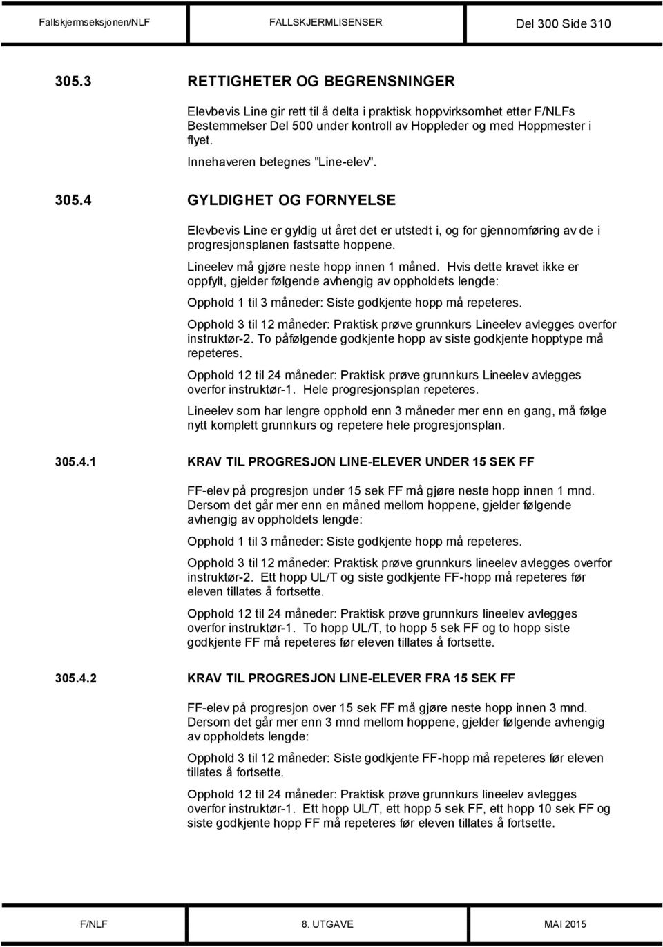 Innehaveren betegnes "Line-elev". 305.4 GYLDIGHET OG FORNYELSE Elevbevis Line er gyldig ut året det er utstedt i, og for gjennomføring av de i progresjonsplanen fastsatte hoppene.