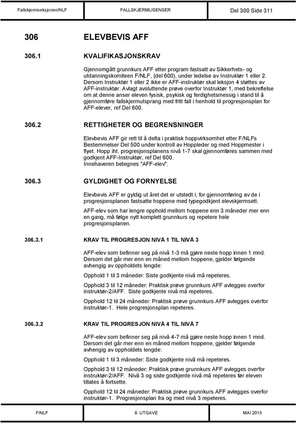 Dersom Instruktør 1 eller 2 ikke er AFF-instruktør skal leksjon 4 støttes av AFF-instruktør.