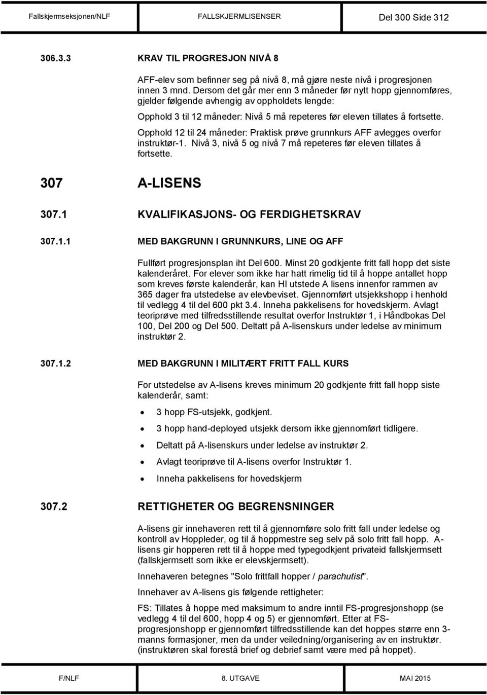 Opphold 12 til 24 måneder: Praktisk prøve grunnkurs AFF avlegges overfor instruktør-1. Nivå 3, nivå 5 og nivå 7 må repeteres før eleven tillates å fortsette. 307.