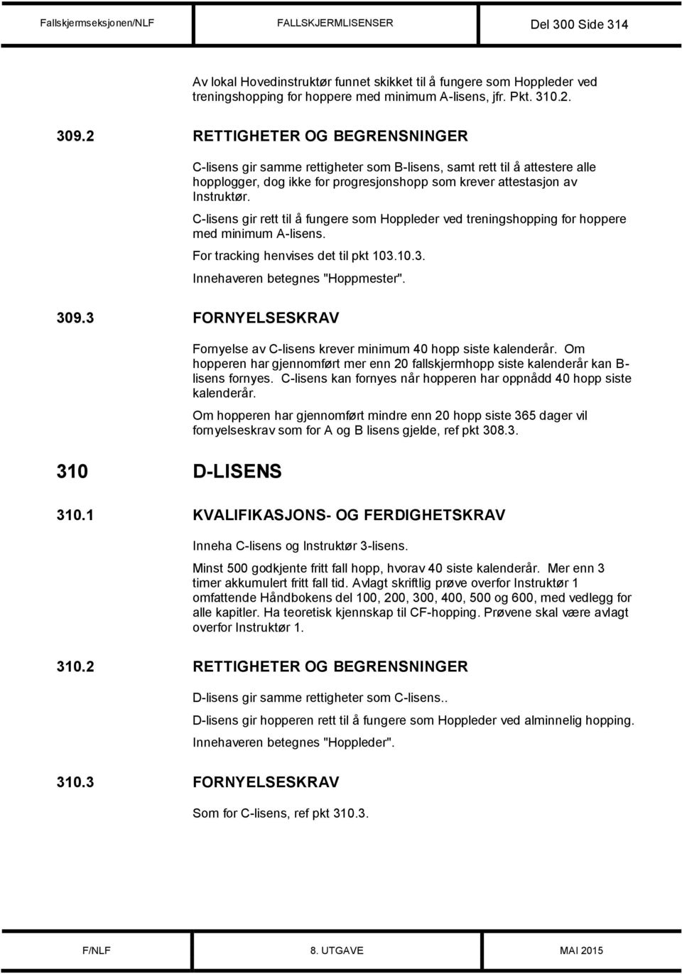 C-lisens gir rett til å fungere som Hoppleder ved treningshopping for hoppere med minimum A-lisens. For tracking henvises det til pkt 103.10.3. Innehaveren betegnes "Hoppmester". 309.