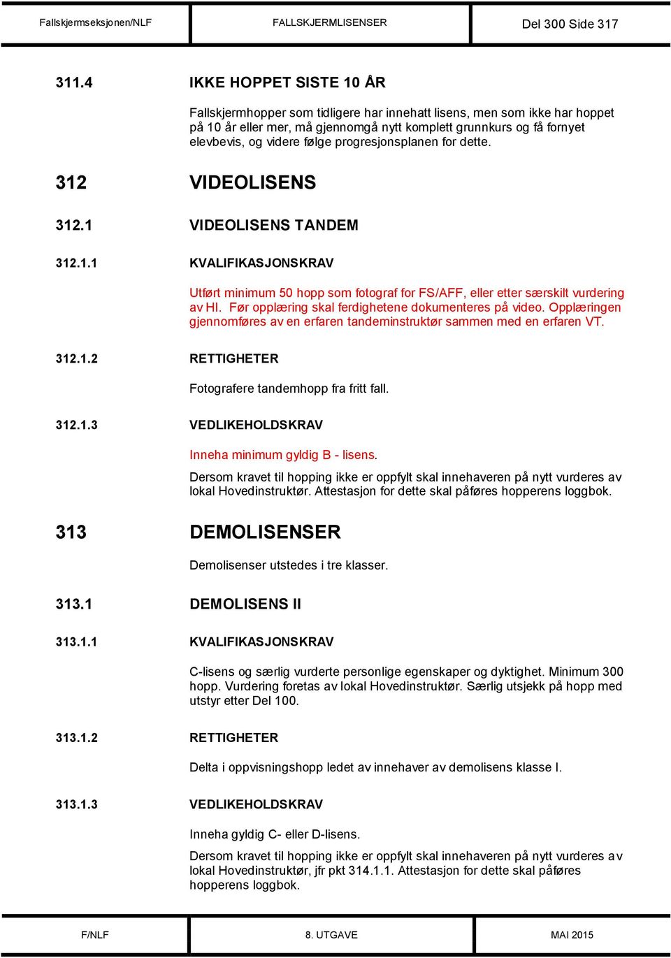 og videre følge progresjonsplanen for dette. 312.1 VIDEOLISENS TANDEM 312.1.1 KVALIFIKASJONSKRAV Utført minimum 50 hopp som fotograf for FS/AFF, eller etter særskilt vurdering av HI.