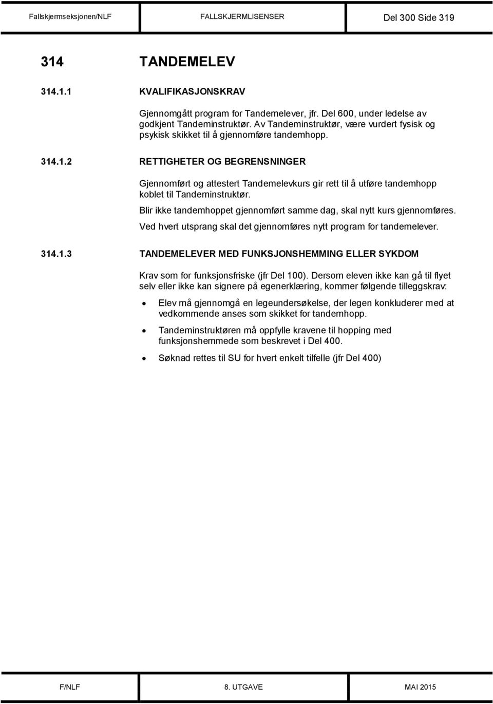 .1.2 RETTIGHETER OG BEGRENSNINGER Gjennomført og attestert Tandemelevkurs gir rett til å utføre tandemhopp koblet til Tandeminstruktør.