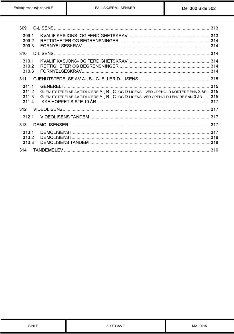 .. 315 311.1 GENERELT... 315 311.2 GJENUTSTEDELSE AV TIDLIGERE A-, B-, C- OG D-LISENS VED OPPHOLD KORTERE ENN 3 ÅR... 315 311.3 GJENUTSTEDELSE AV TIDLIGERE A-, B-, C- OG D-LISENS VED OPPHOLD LENGRE ENN 3 ÅR.
