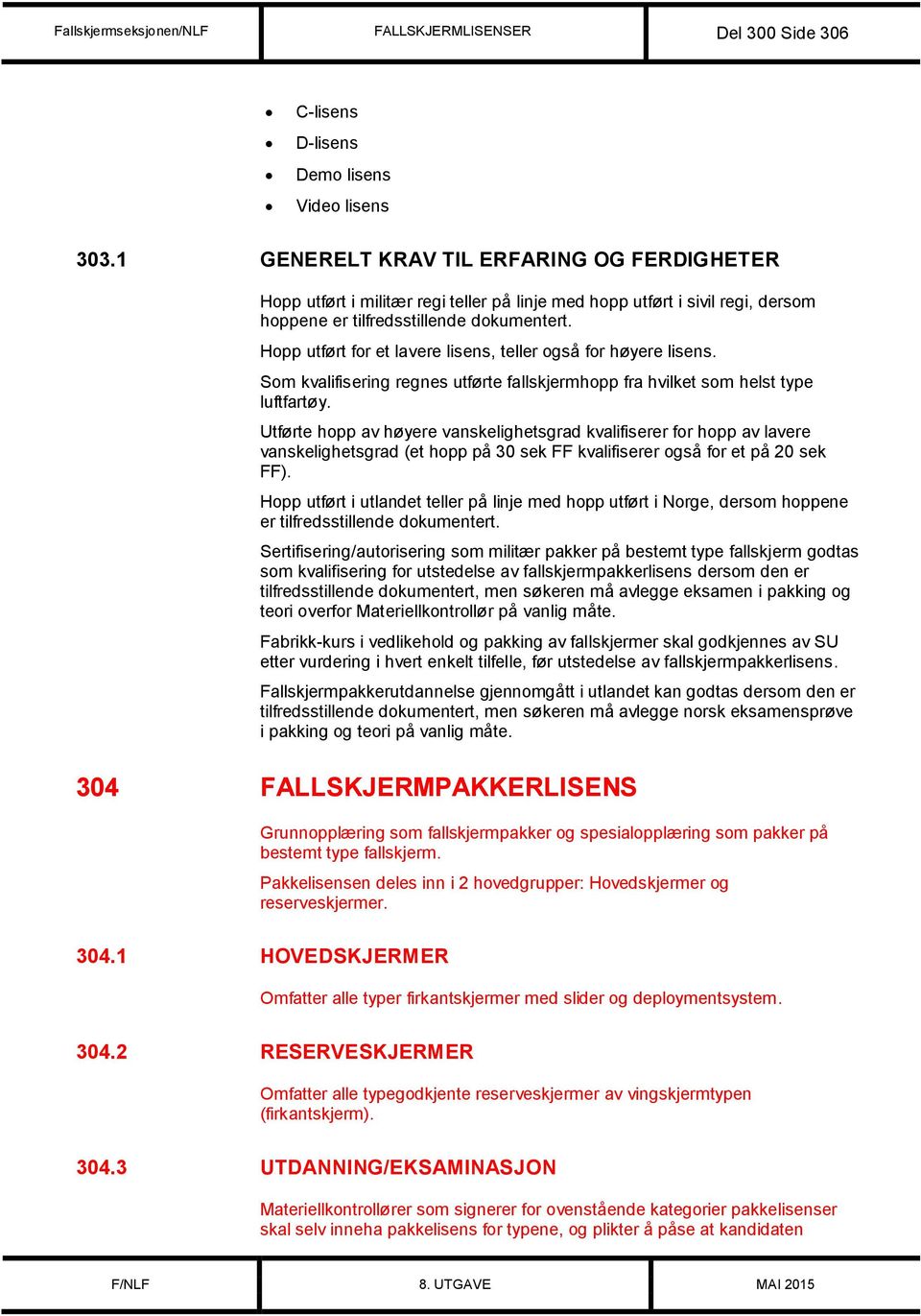 Hopp utført for et lavere lisens, teller også for høyere lisens. Som kvalifisering regnes utførte fallskjermhopp fra hvilket som helst type luftfartøy.