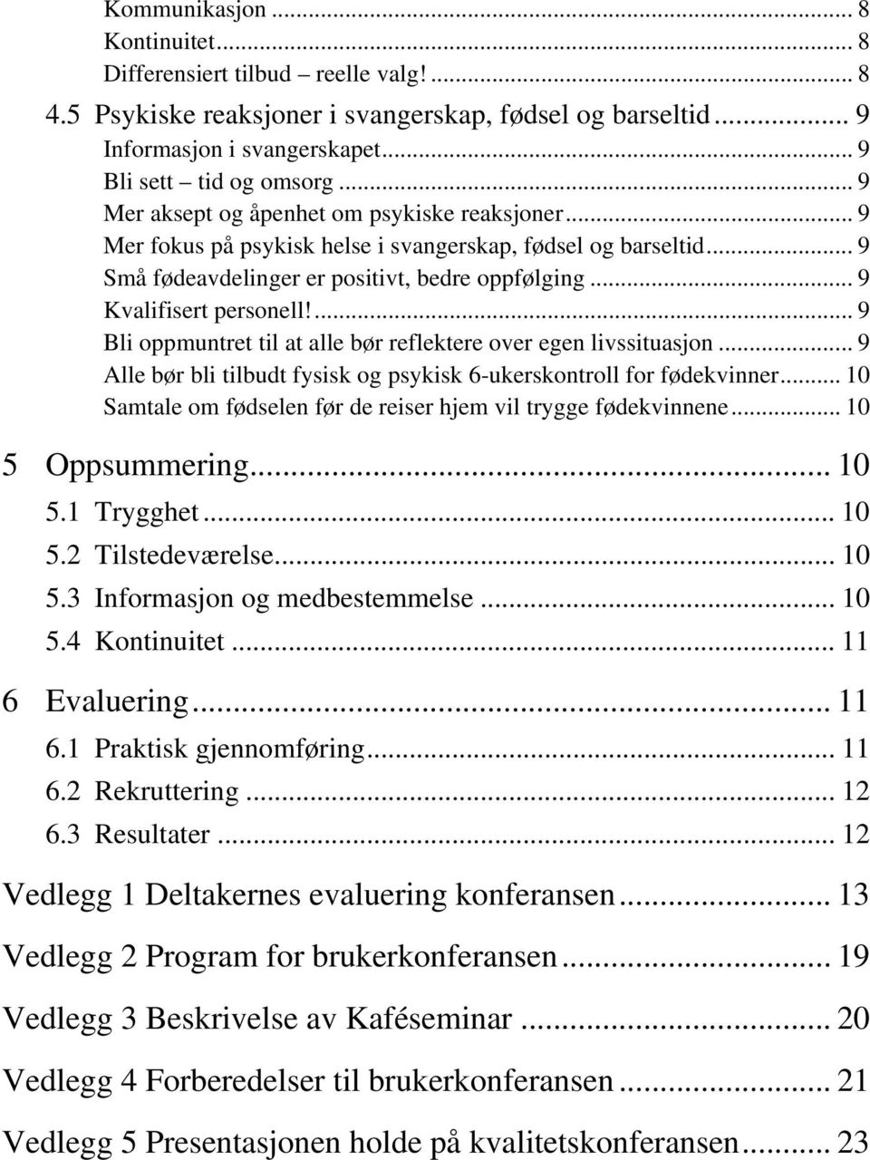 ... 9 Bli oppmuntret til at alle bør reflektere over egen livssituasjon... 9 Alle bør bli tilbudt fysisk og psykisk 6-ukerskontroll for fødekvinner.