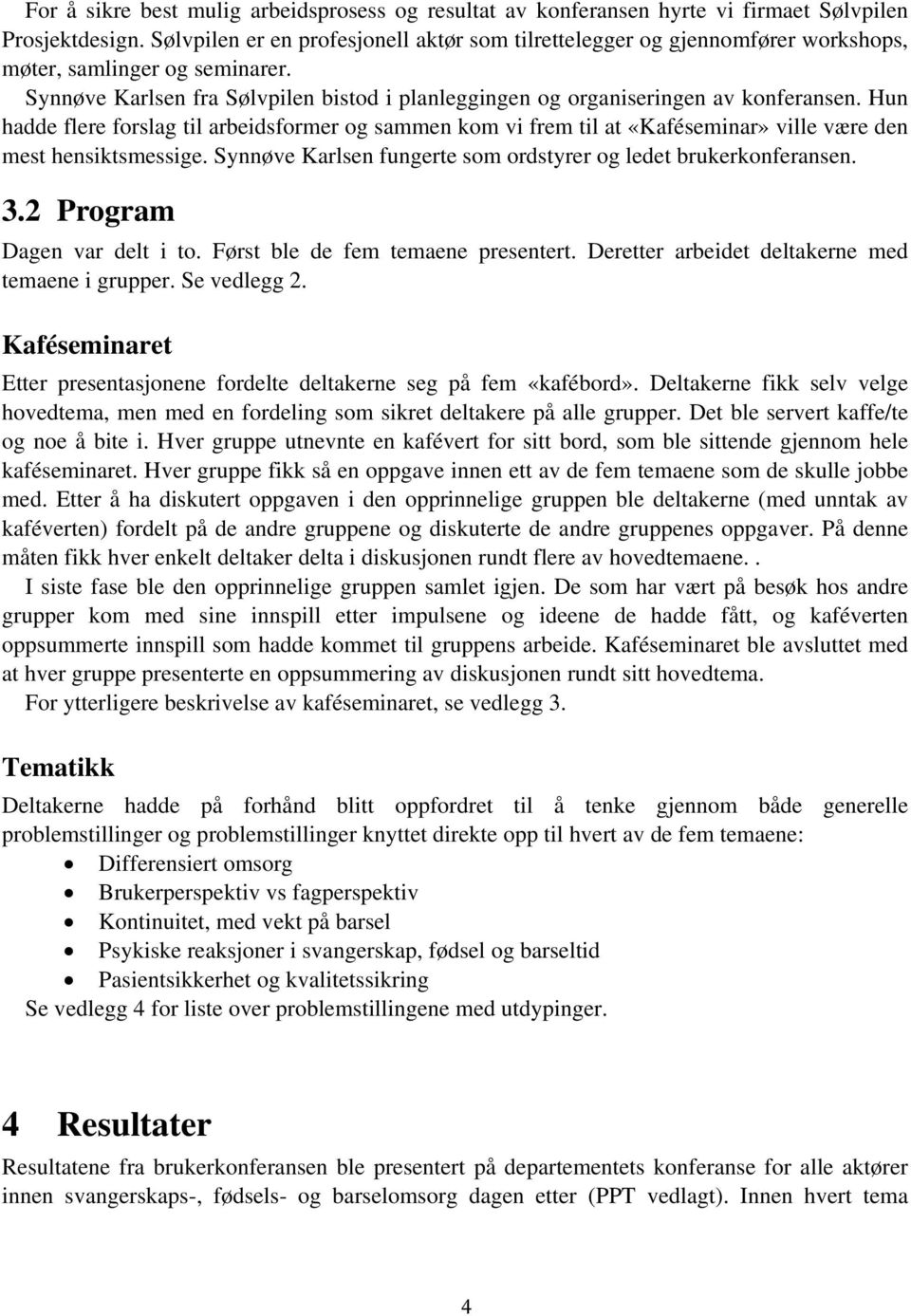 Hun hadde flere forslag til arbeidsformer og sammen kom vi frem til at «Kaféseminar» ville være den mest hensiktsmessige. Synnøve Karlsen fungerte som ordstyrer og ledet brukerkonferansen. 3.