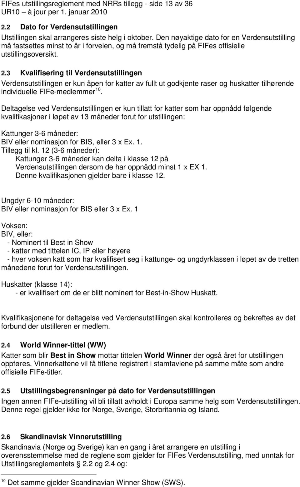 3 Kvalifisering til Verdensutstillingen Verdensutstillingen er kun åpen for katter av fullt ut godkjente raser og huskatter tilhørende individuelle FIFe-medlemmer 10.