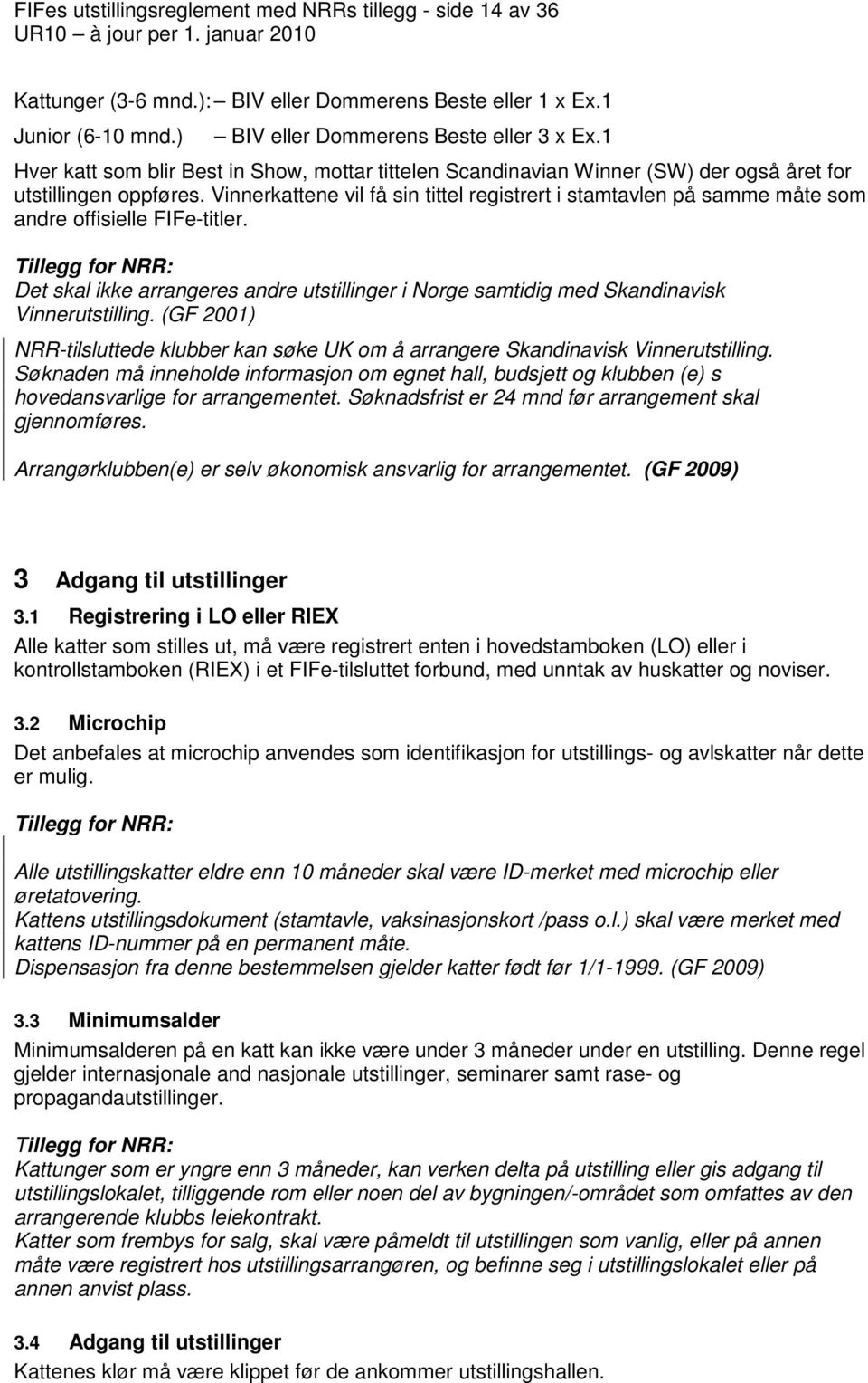 Vinnerkattene vil få sin tittel registrert i stamtavlen på samme måte som andre offisielle FIFe-titler. Det skal ikke arrangeres andre utstillinger i Norge samtidig med Skandinavisk Vinnerutstilling.