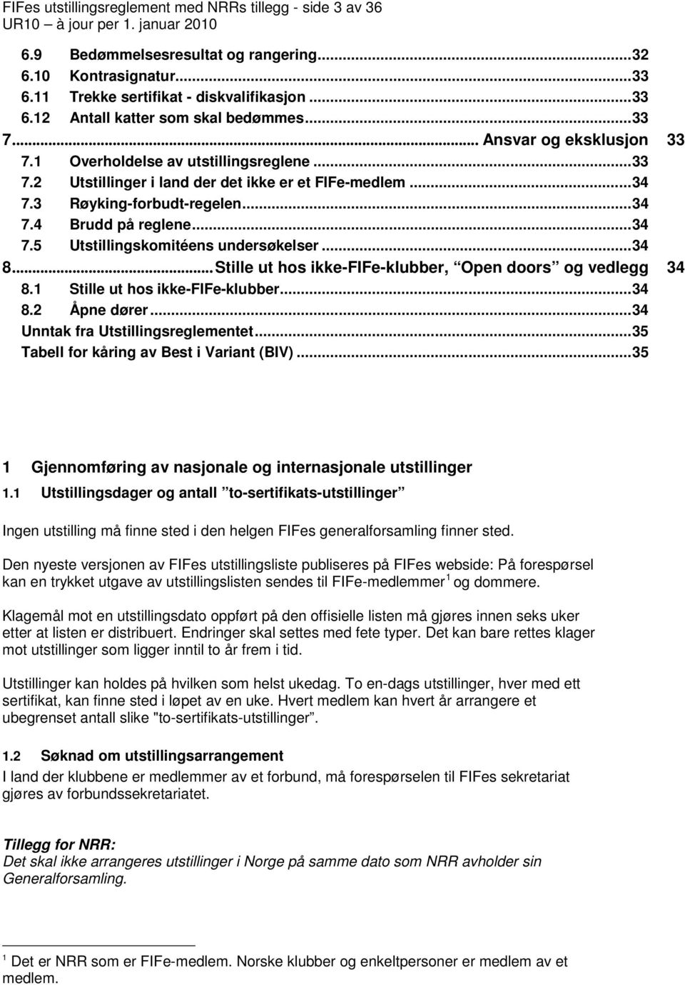 .. 34 8... Stille ut hos ikke-fife-klubber, Open doors og vedlegg 8.1 Stille ut hos ikke-fife-klubber... 34 8.2 Åpne dører... 34 Unntak fra Utstillingsreglementet.