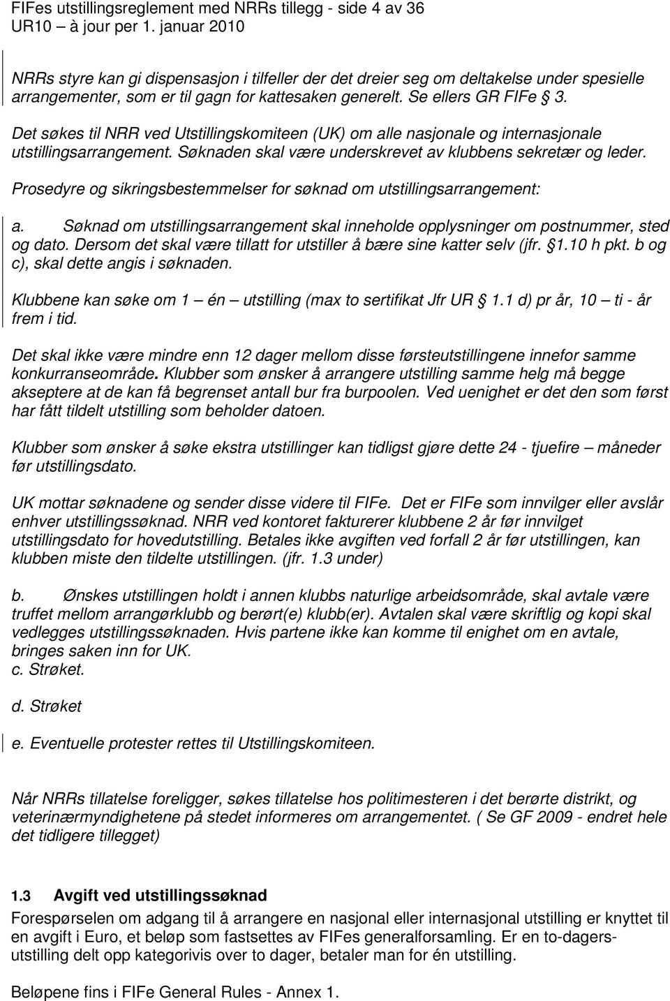 Prosedyre og sikringsbestemmelser for søknad om utstillingsarrangement: a. Søknad om utstillingsarrangement skal inneholde opplysninger om postnummer, sted og dato.