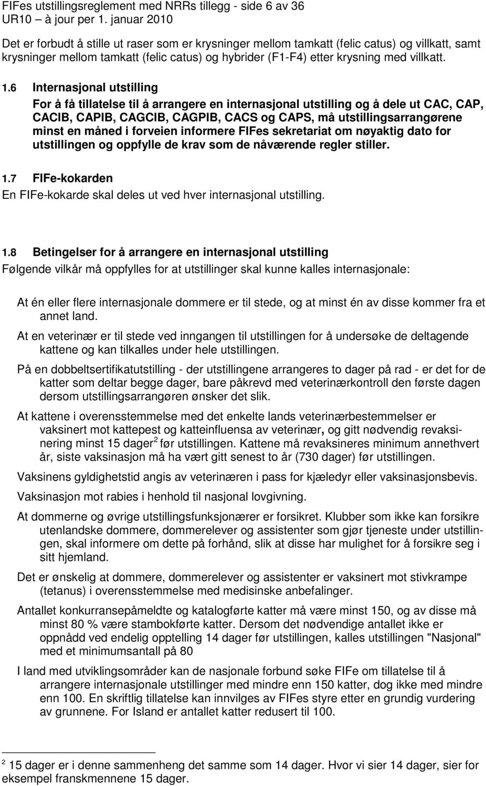 6 Internasjonal utstilling For å få tillatelse til å arrangere en internasjonal utstilling og å dele ut CAC, CAP, CACIB, CAPIB, CAGCIB, CAGPIB, CACS og CAPS, må utstillingsarrangørene minst en måned