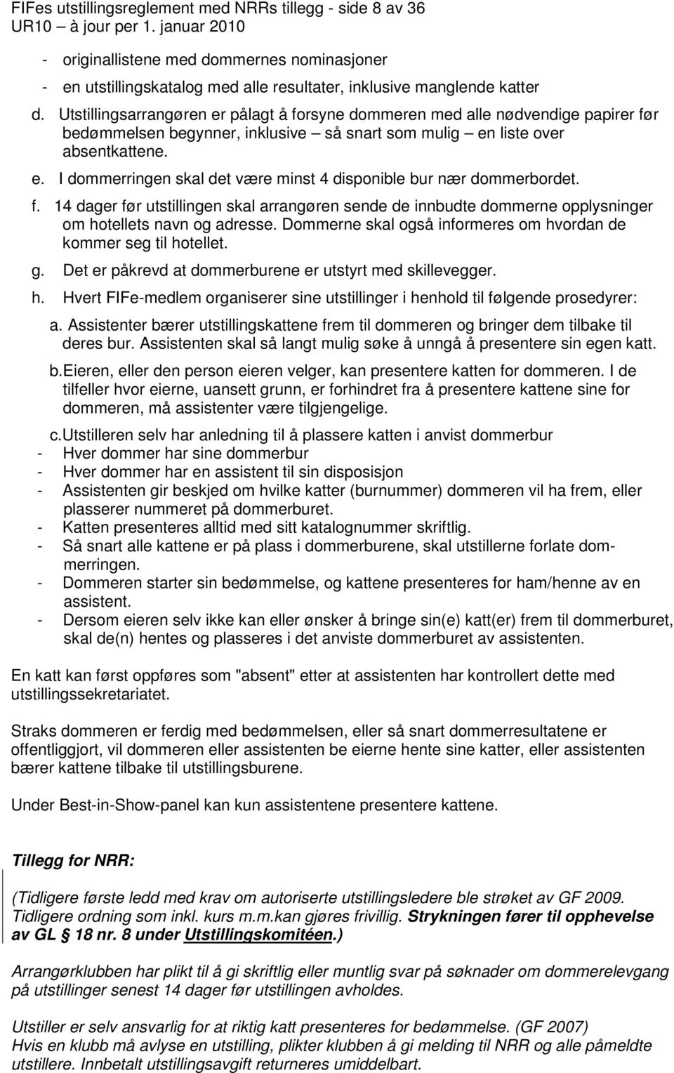 f. 14 dager før utstillingen skal arrangøren sende de innbudte dommerne opplysninger om hotellets navn og adresse. Dommerne skal også informeres om hvordan de kommer seg til hotellet. g.