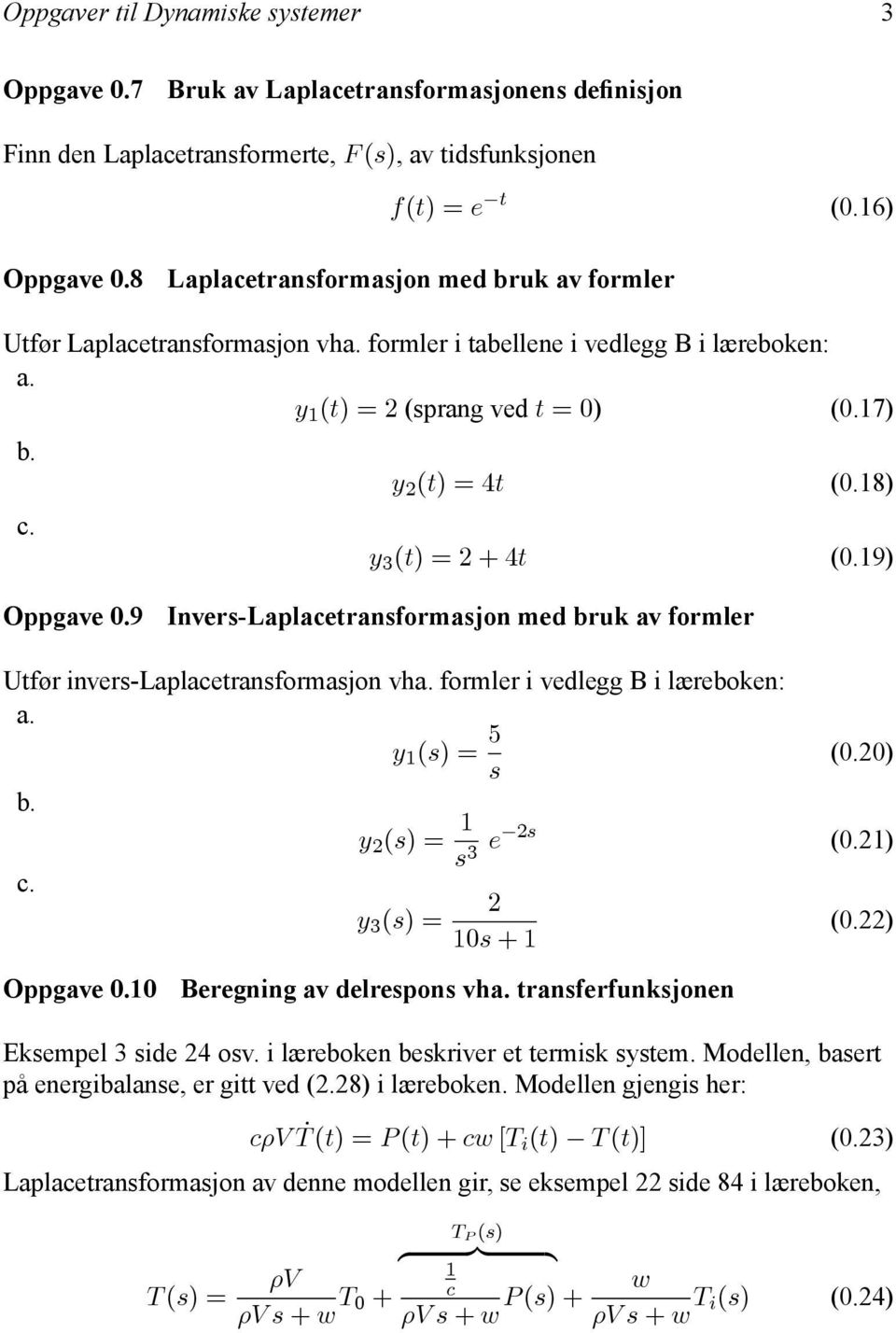 9) Oppgave 0.9 Inver-Laplacetranformajon med bruk av formler Utfør inver-laplacetranformajon vha. formler i vedlegg B i læreboken: a. y () 5 b. c. Oppgave 0.0 (0.20) y 2 () 3 e 2 (0.