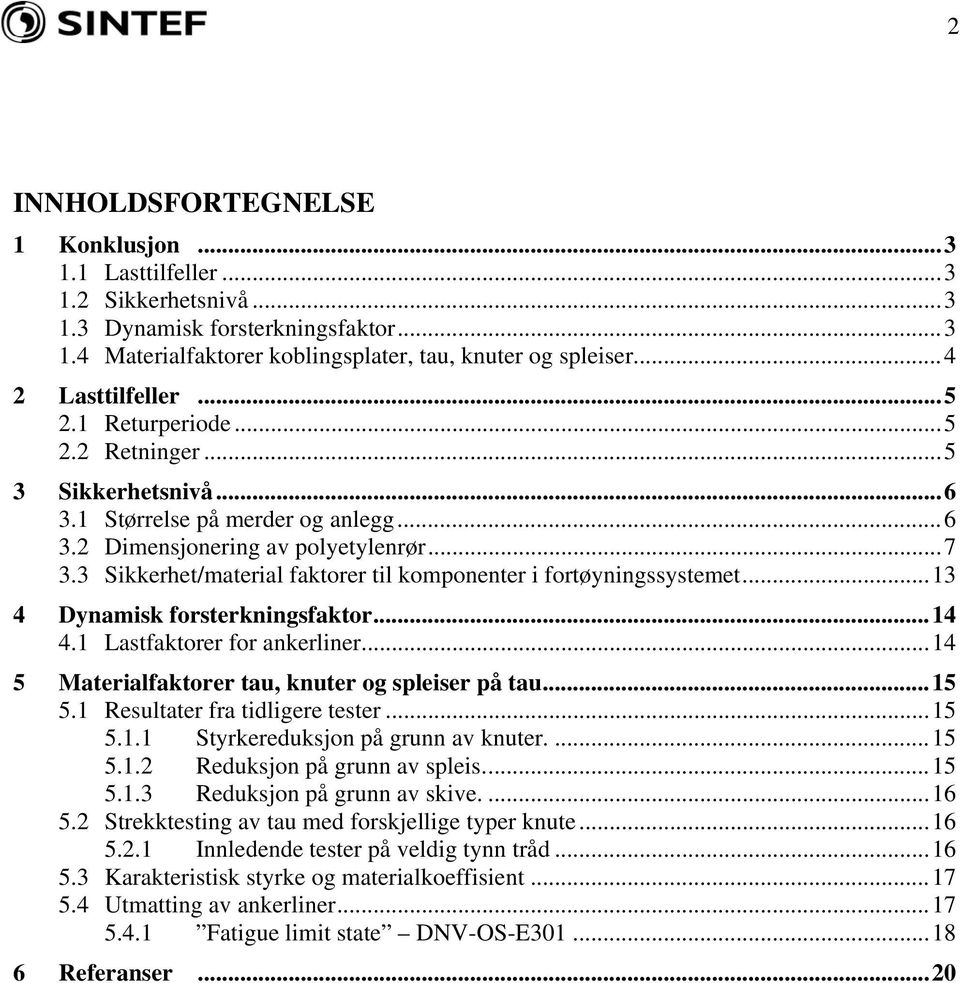 3 Sikkerhet/material faktorer til komponenter i fortøyningssystemet...13 4 Dynamisk forsterkningsfaktor...14 4.1 Lastfaktorer for ankerliner...14 5 Materialfaktorer tau, knuter og spleiser på tau.