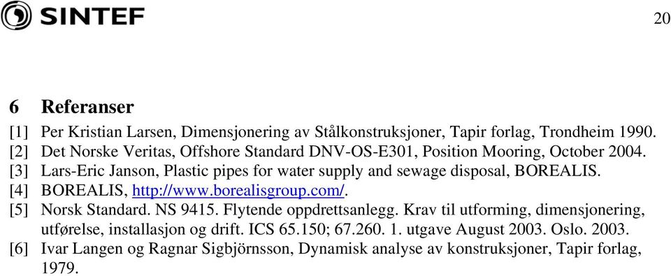 [3] Lars-Eric Janson, Plastic pipes for water supply and sewage disposal, BOREALIS. [4] BOREALIS, http://www.borealisgroup.com/. [5] Norsk Standard.