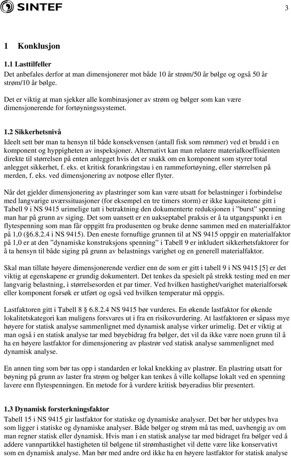 2 Sikkerhetsnivå Ideelt sett bør man ta hensyn til både konsekvensen (antall fisk som rømmer) ved et brudd i en komponent og hyppigheten av inspeksjoner.