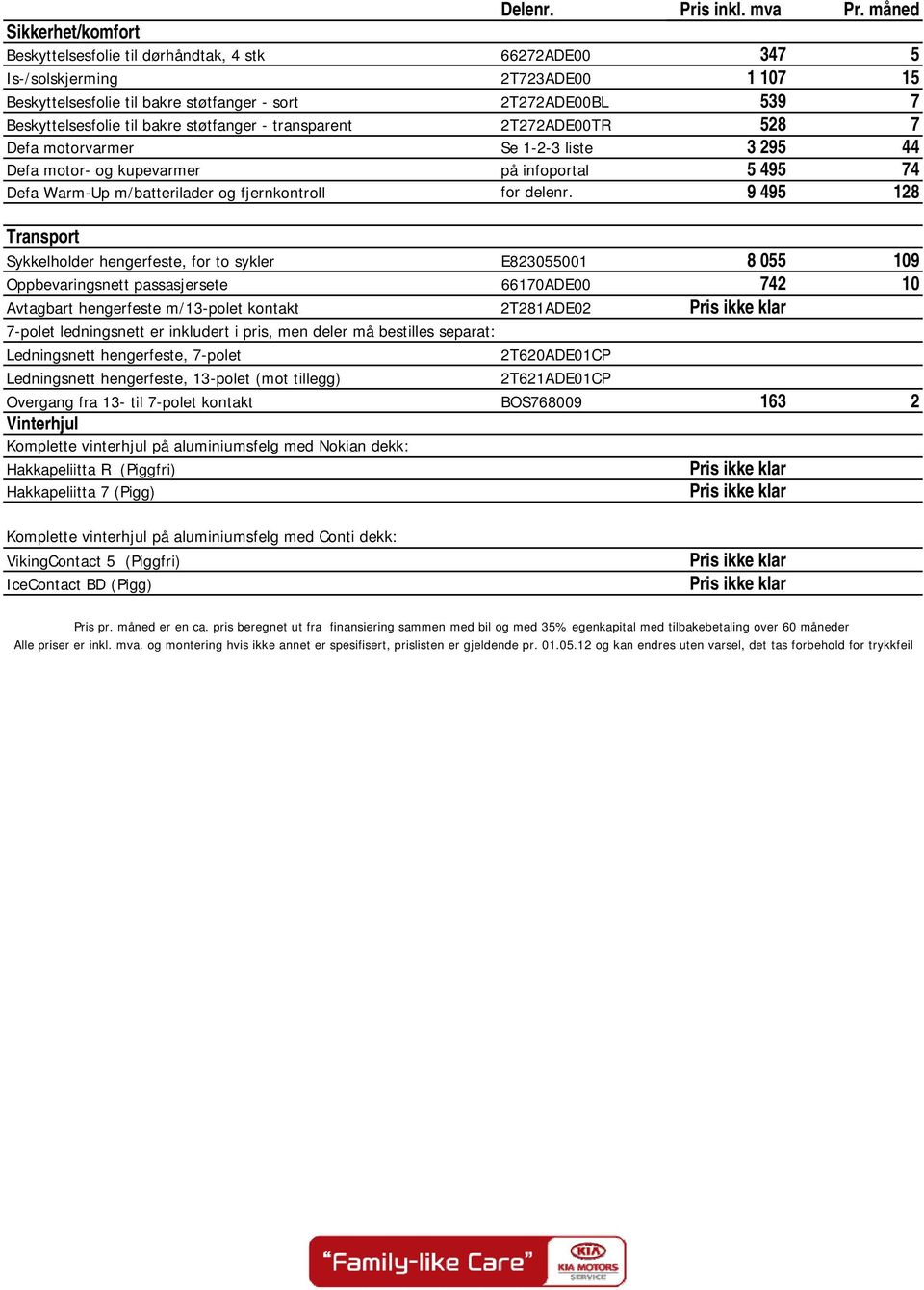 Beskyttelsesfolie til bakre støtfanger - transparent 2T272ADE00TR 528 7 Defa motorvarmer Se 1-2-3 liste 3 295 44 Defa motor- og kupevarmer på infoportal 5 495 74 Defa Warm-Up m/batterilader og