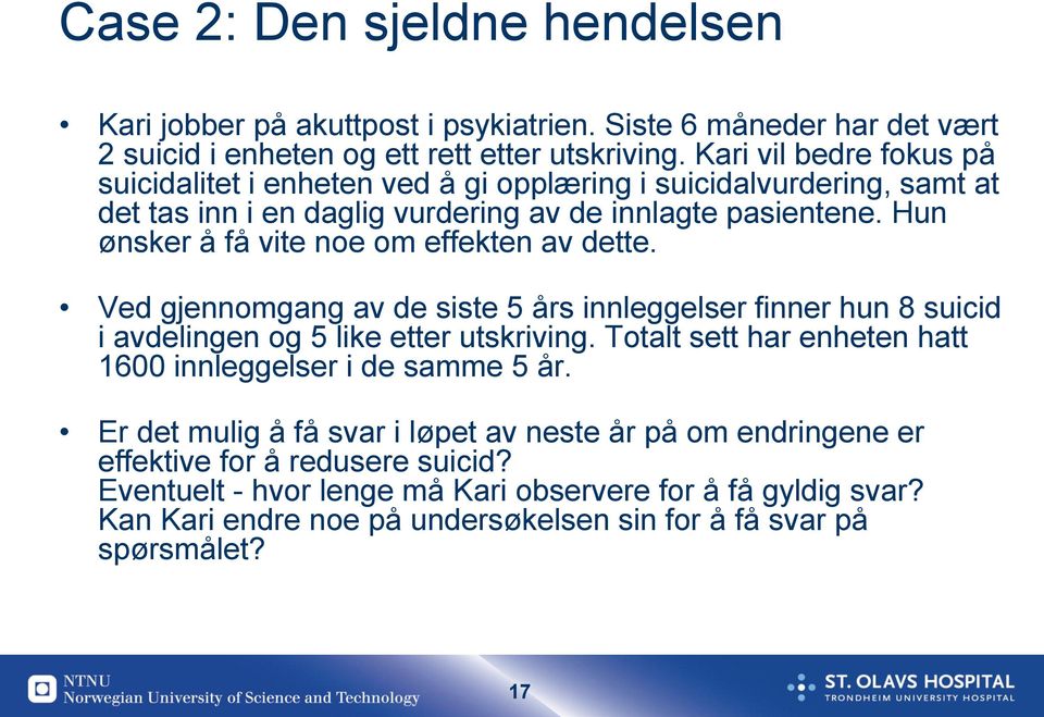 Hun ønsker å få vite noe om effekten av dette. Ved gjennomgang av de siste 5 års innleggelser finner hun 8 suicid i avdelingen og 5 like etter utskriving.