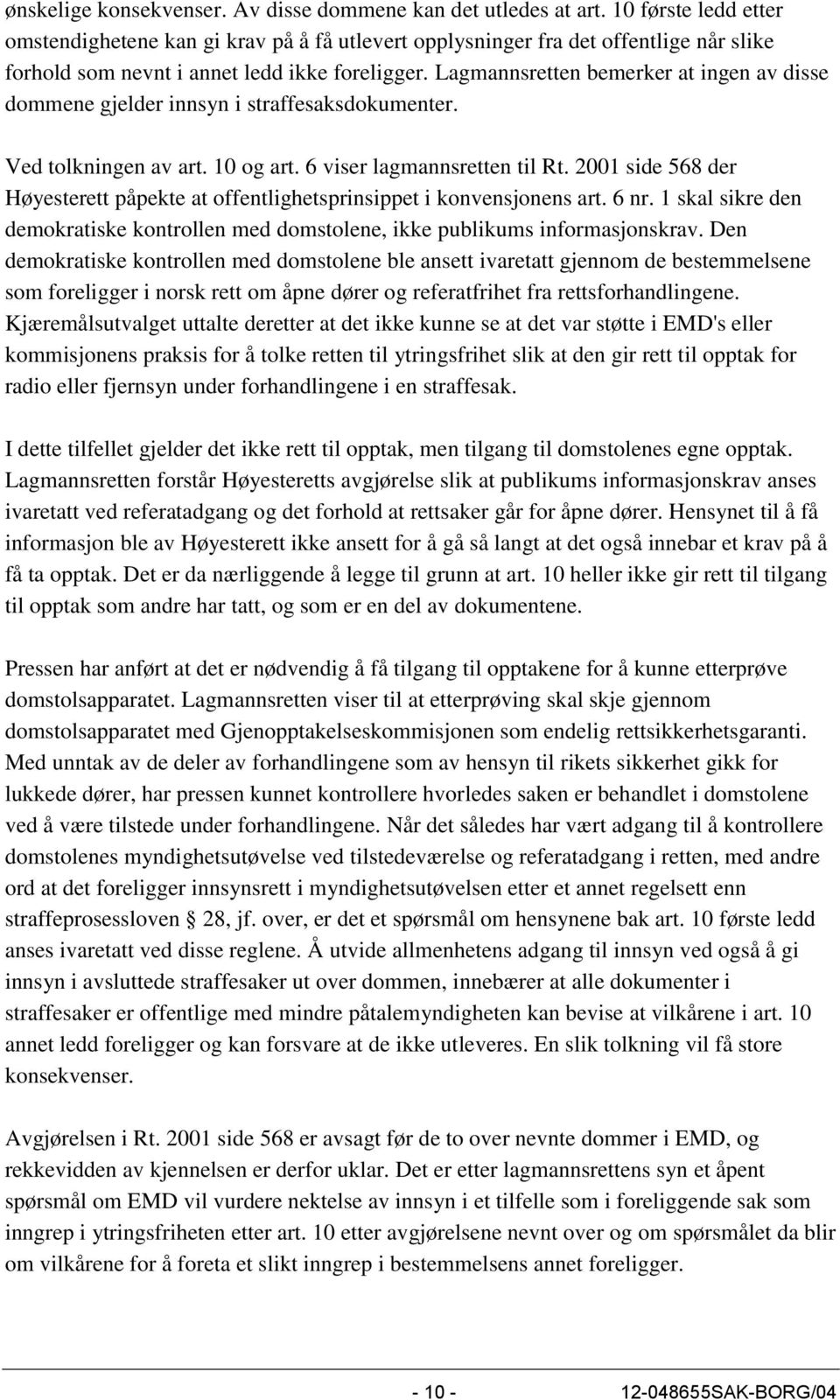 Lagmannsretten bemerker at ingen av disse dommene gjelder innsyn i straffesaksdokumenter. Ved tolkningen av art. 10 og art. 6 viser lagmannsretten til Rt.