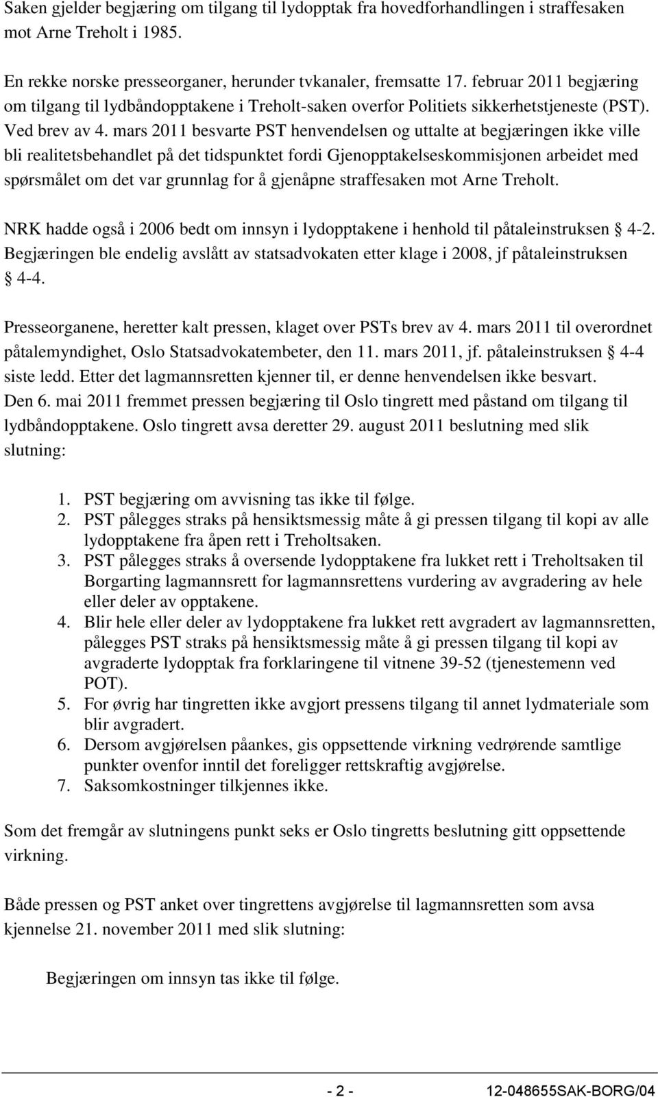 mars 2011 besvarte PST henvendelsen og uttalte at begjæringen ikke ville bli realitetsbehandlet på det tidspunktet fordi Gjenopptakelseskommisjonen arbeidet med spørsmålet om det var grunnlag for å