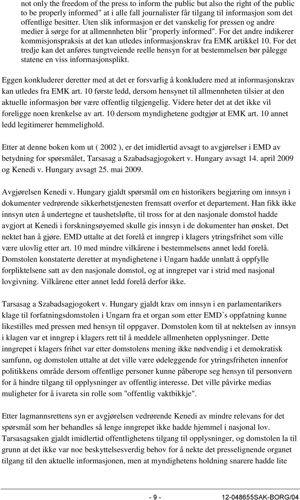 For det andre indikerer kommisjonspraksis at det kan utledes informasjonskrav fra EMK artikkel 10.