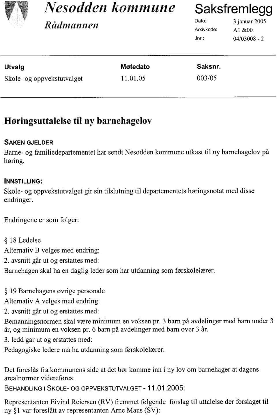 INNSTILLING: Skole- og oppvekstutvalget gir sin tilslutning til departementets høringsnotat med disse endringer. Endringene er som følger: 18 Ledelse Alternativ B velges med endring: 2.