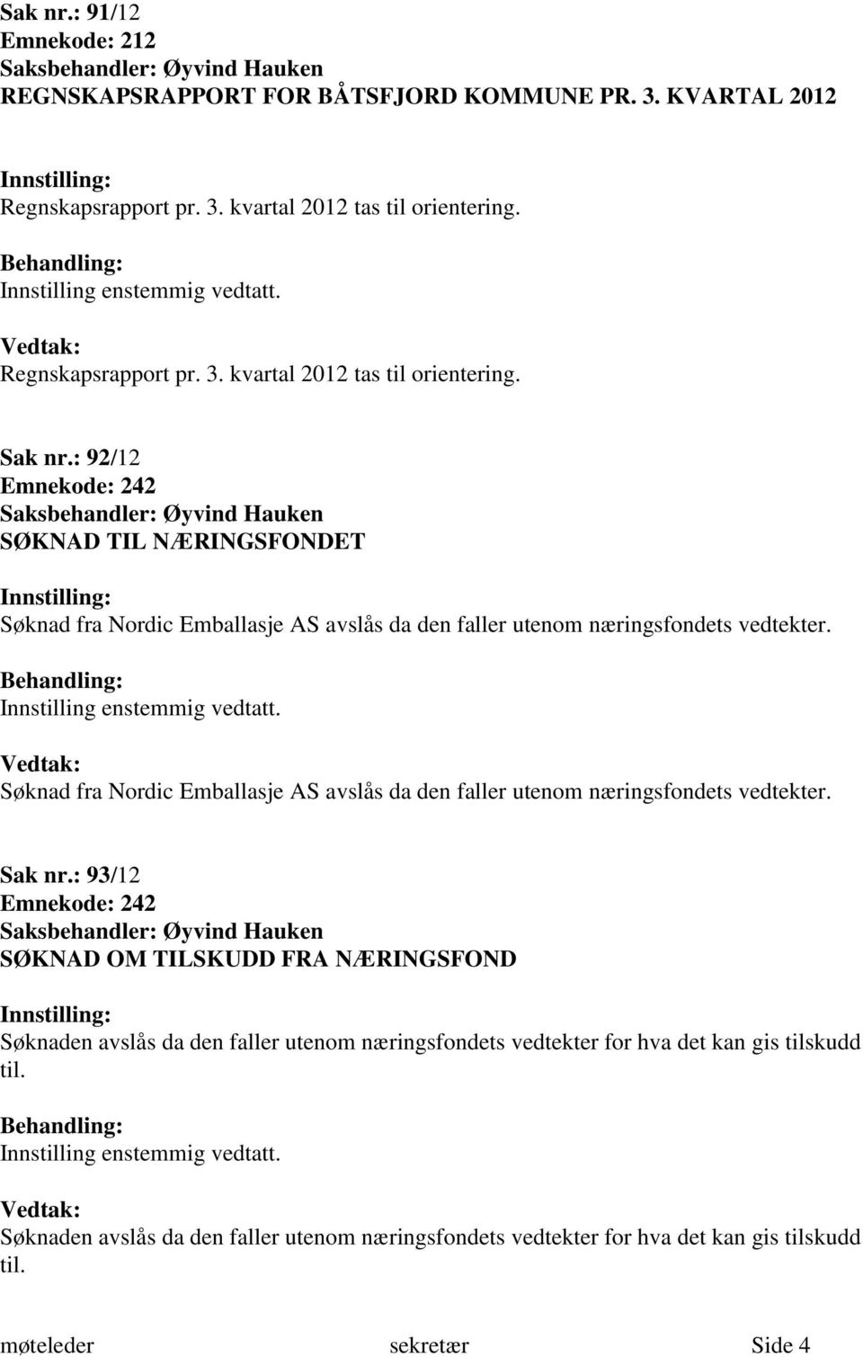 : 92/12 Søknad fra Nordic Emballasje AS avslås da den faller utenom næringsfondets vedtekter.